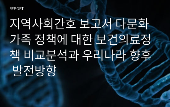 지역사회간호 보고서 다문화가족 정책에 대한 보건의료정책 비교분석과 우리나라 향후 발전방향