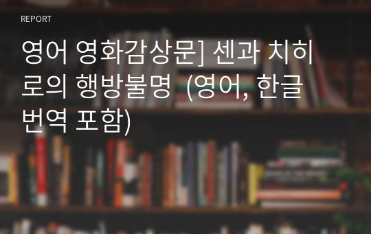 영어 영화감상문] 센과 치히로의 행방불명  (영어, 한글 번역 포함)