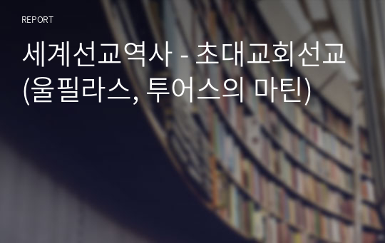 세계선교역사 - 초대교회선교(울필라스, 투어스의 마틴)