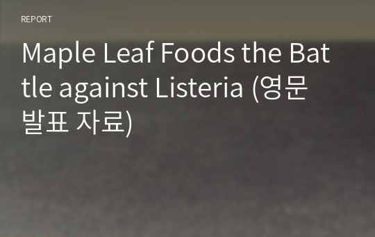 Maple Leaf Foods the Battle against Listeria (영문 발표 자료)