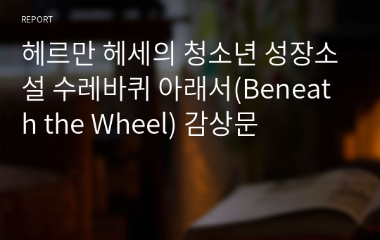 헤르만 헤세의 청소년 성장소설 수레바퀴 아래서(Beneath the Wheel) 감상문