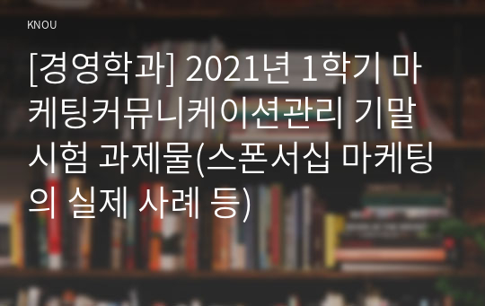 [경영학과] 2021년 1학기 마케팅커뮤니케이션관리 기말시험 과제물(스폰서십 마케팅의 실제 사례 등)