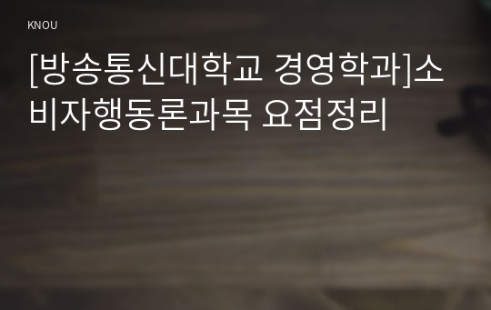 [방송통신대학교 경영학과]소비자행동론과목 요점정리