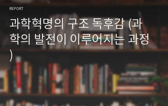 과학혁명의 구조 독후감 (과학의 발전이 이루어지는 과정)