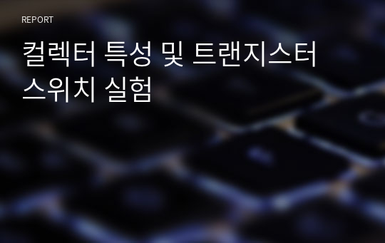 컬렉터 특성 및 트랜지스터 스위치 실험