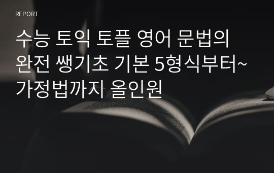 수능 토익 토플 영어 문법의 완전 쌩기초 기본 5형식부터~가정법까지 올인원