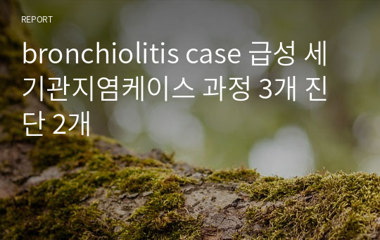 bronchiolitis case 급성 세기관지염케이스 과정 3개 진단 2개