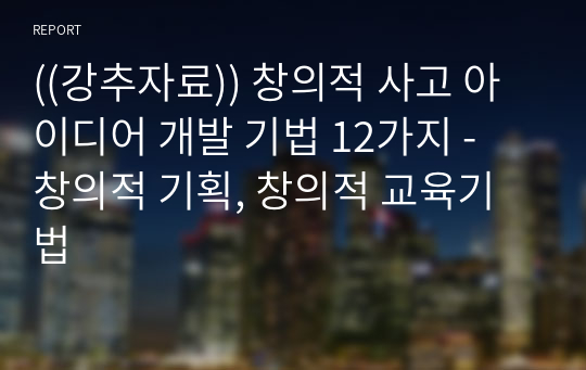 ((강추자료)) 창의적 사고 아이디어 개발 기법 12가지 - 창의적 기획, 창의적 교육기법