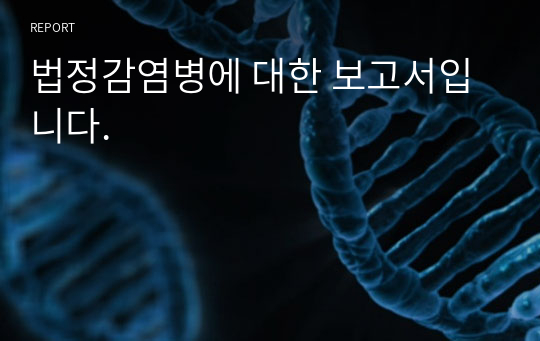 법정감염병에 대한 보고서입니다.