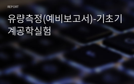 유량측정(예비보고서)-기초기계공학실험