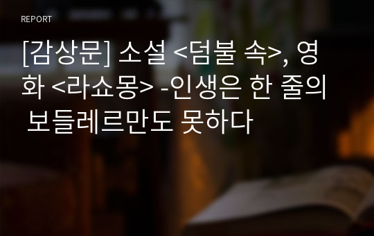 [감상문] 소설 &lt;덤불 속&gt;, 영화 &lt;라쇼몽&gt; -인생은 한 줄의 보들레르만도 못하다