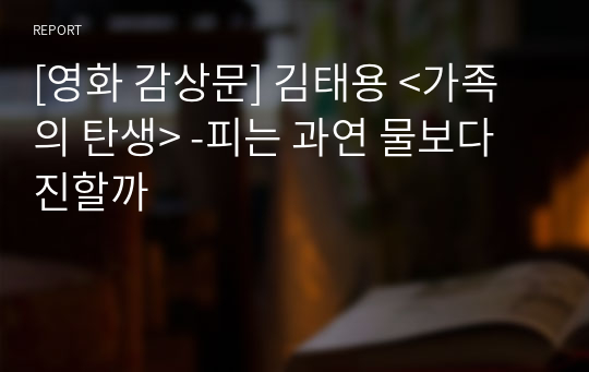 [영화 감상문] 김태용 &lt;가족의 탄생&gt; -피는 과연 물보다 진할까