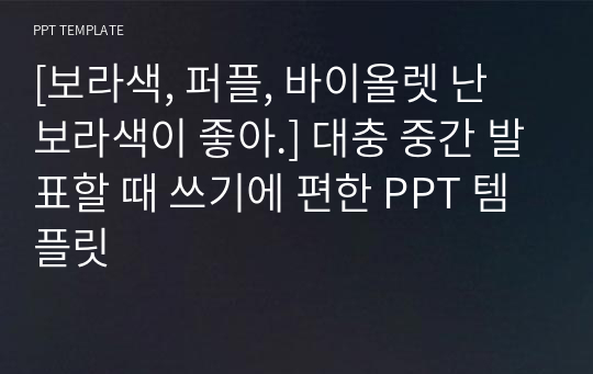 [보라색, 퍼플, 바이올렛 난 보라색이 좋아.] 대충 중간 발표할 때 쓰기에 편한 PPT 템플릿