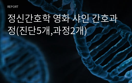 정신간호학 영화 샤인 간호과정(진단5개,과정2개)