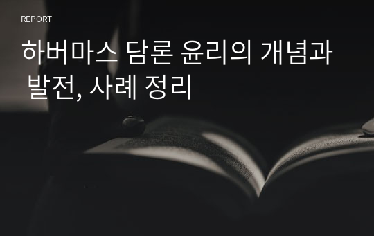 하버마스 담론 윤리의 개념과 발전, 사례 정리