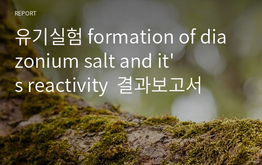 유기실험 formation of diazonium salt and it&#039;s reactivity  결과보고서