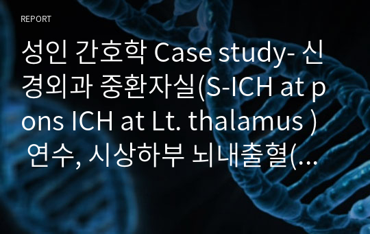 성인 간호학 Case study- 신경외과 중환자실(S-ICH at pons ICH at Lt. thalamus ) 연수, 시상하부 뇌내출혈(간호과정 3개)