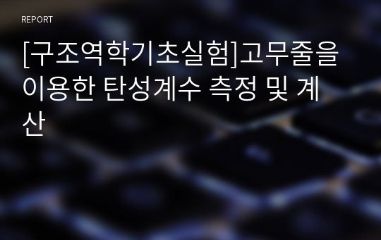 [구조역학기초실험]고무줄을 이용한 탄성계수 측정 및 계산