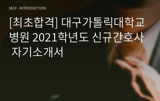 [최초합격] 대구가톨릭대학교병원 2021학년도 신규간호사 자기소개서