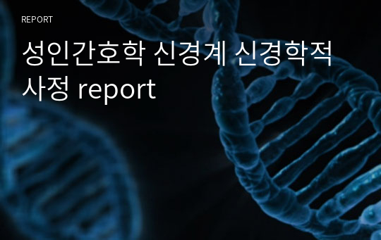 성인간호학 신경계 신경학적 사정 report