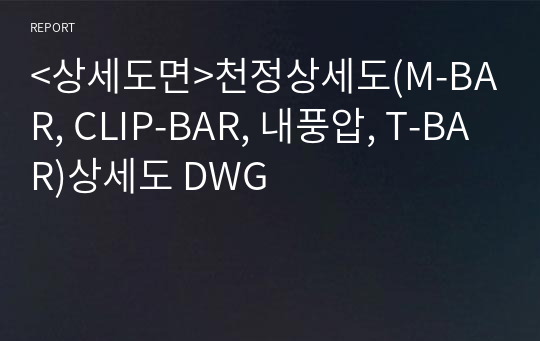 &lt;상세도면&gt;천정상세도(M-BAR, CLIP-BAR, 내풍압, T-BAR)상세도 DWG