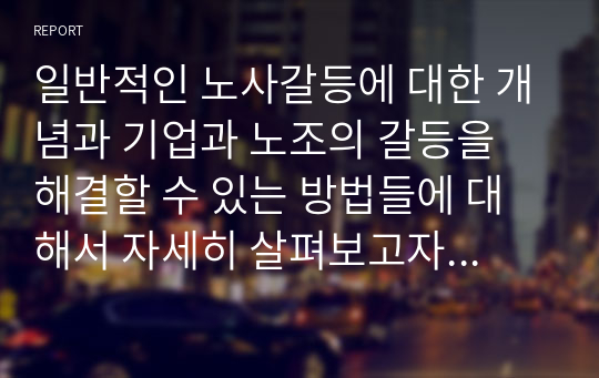 일반적인 노사갈등에 대한 개념과 기업과 노조의 갈등을 해결할 수 있는 방법들에 대해서 자세히 살펴보고자 한다.