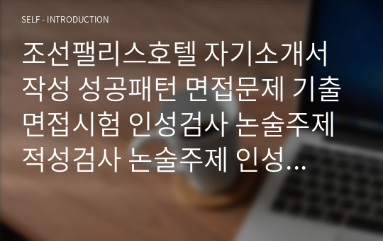 조선팰리스호텔 자기소개서 작성 성공패턴 면접문제 기출면접시험 인성검사 논술주제 적성검사 논술주제 인성검사 직무계획서 견본