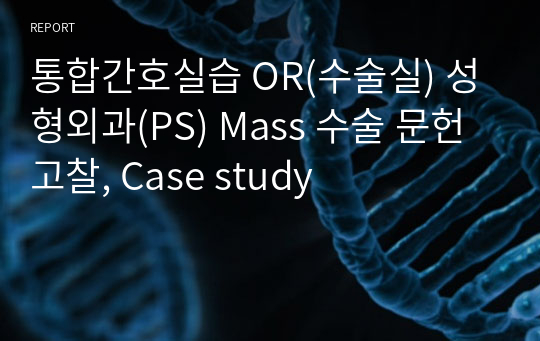 통합간호실습 OR(수술실) 성형외과(PS) Mass 수술 문헌고찰, Case study