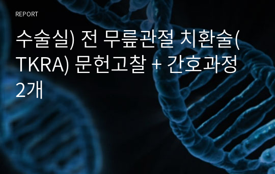 수술실) 전 무릎관절 치환술(TKRA) 문헌고찰 + 간호과정 2개