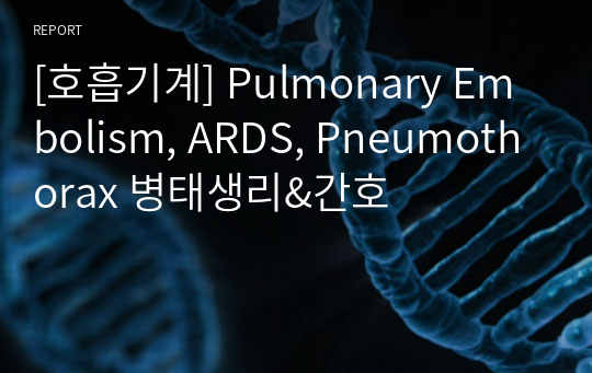 [호흡기계] Pulmonary Embolism, ARDS, Pneumothorax 병태생리&amp;간호