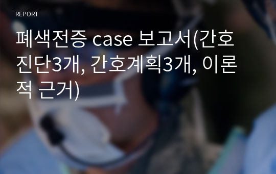 폐색전증 case 보고서(간호진단3개, 간호계획3개, 이론적 근거)