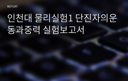 인천대 물리실험1 단진자의운동과중력 실험보고서