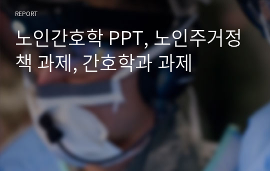 노인간호학 PPT, 노인주거정책 과제, 간호학과 과제