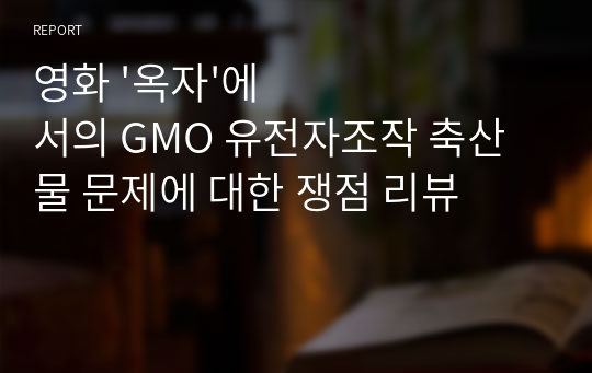영화 &#039;옥자&#039;에서의 GMO 유전자조작 축산물 문제에 대한 쟁점 리뷰