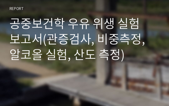 공중보건학 우유 위생 실험 보고서(관증검사, 비중측정, 알코올 실험, 산도 측정)