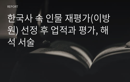 한국사 속 인물 재평가(이방원) 선정 후 업적과 평가, 해석 서술
