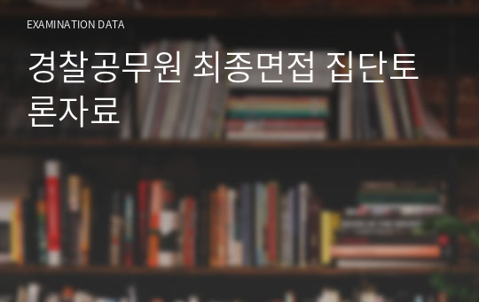 경찰공무원 최종면접 집단토론자료