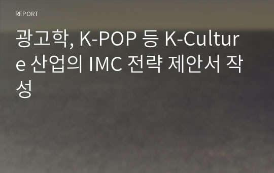 광고학, K-POP 등 K-Culture 산업의 IMC 전략 제안서 작성
