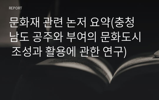 문화재 관련 논저 요약(충청남도 공주와 부여의 문화도시 조성과 활용에 관한 연구)