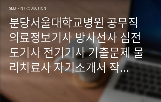 분당서울대학교병원 공무직 의료정보기사 방사선사 심전도기사 전기기사 기출문제 물리치료사 자기소개서 작성 성공패턴 인성검사 직무계획서