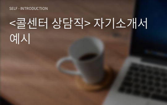 &lt;콜센터 상담직&gt; 자기소개서 예시