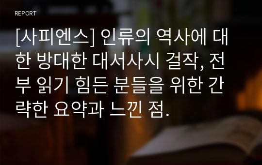 [사피엔스] 인류의 역사에 대한 방대한 대서사시 걸작, 전부 읽기 힘든 분들을 위한 간략한 요약과 느낀 점.