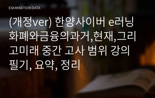 (개정ver) 한양사이버 e러닝 화폐와금융의과거,현재,그리고미래 중간 고사 범위 강의 필기, 요약, 정리