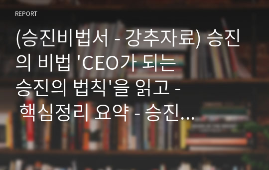 (승진비법서 - 강추자료) 승진의 비법 &#039;CEO가 되는 승진의 법칙&#039;을 읽고 - 핵심정리 요약 - 승진 테크닉, 성과의 법칙, 리더십 개발계획