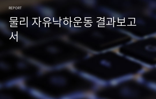 물리 자유낙하운동 결과보고서