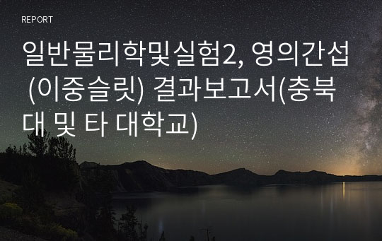 일반물리학및실험2, 영의간섭 (이중슬릿) 결과보고서(충북대 및 타 대학교)