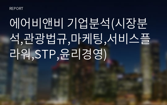 에어비앤비 기업분석(시장분석,관광법규,마케팅,서비스플라워,STP,윤리경영)