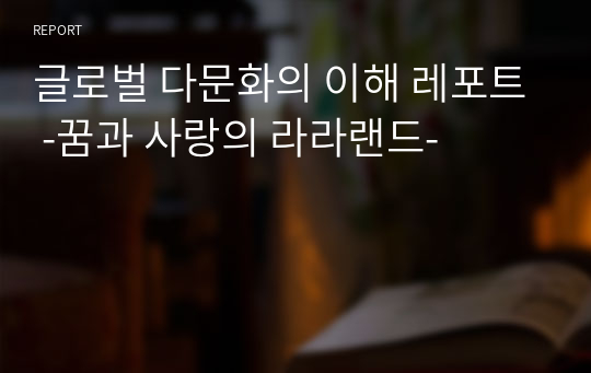 글로벌 다문화의 이해 레포트 -꿈과 사랑의 라라랜드-