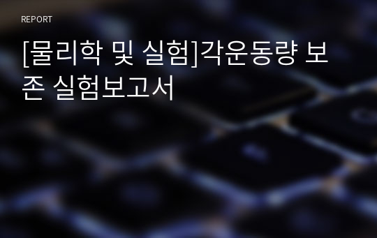 [물리학 및 실험]각운동량 보존 실험보고서