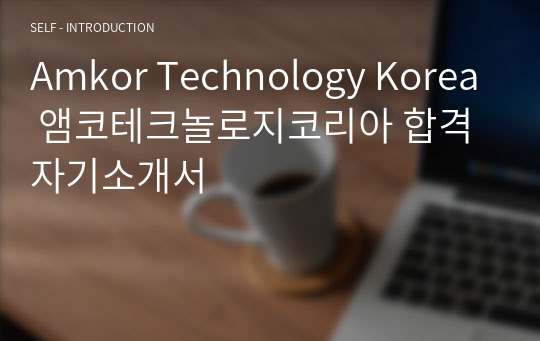 Amkor Technology Korea 앰코테크놀로지코리아 연구개발 합격 자기소개서